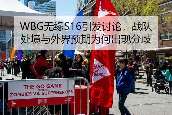 WBG无缘S16引发讨论，战队处境与外界预期为何出现分歧