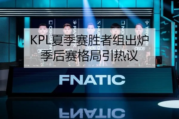 KPL夏季赛胜者组出炉 季后赛格局引热议